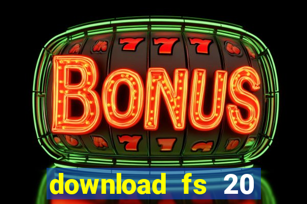 download fs 20 dinheiro infinito